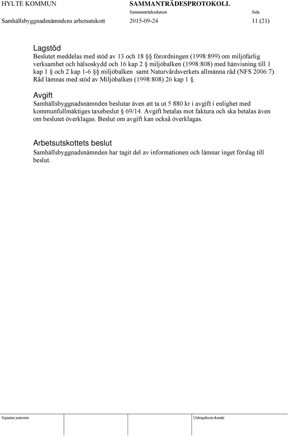 Råd lämnas med stöd av Miljöbalken (1998:808) 26 kap 1. Avgift Samhällsbyggnadsnämnden beslutar även att ta ut 5 880 kr i avgift i enlighet med kommunfullmäktiges taxebeslut 69/14.
