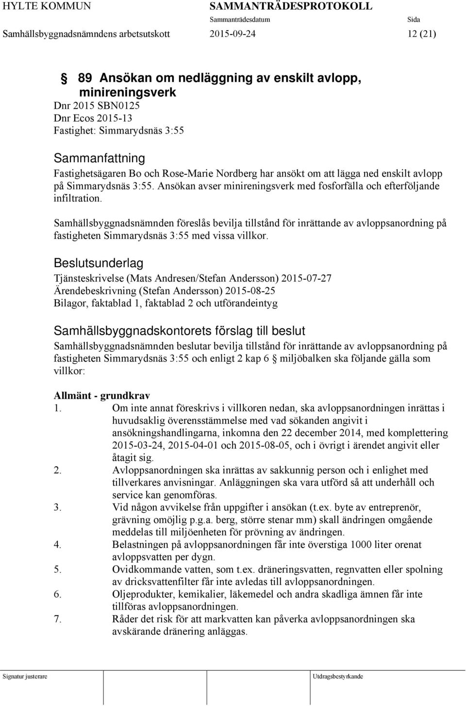 Samhällsbyggnadsnämnden föreslås bevilja tillstånd för inrättande av avloppsanordning på fastigheten Simmarydsnäs 3:55 med vissa villkor.