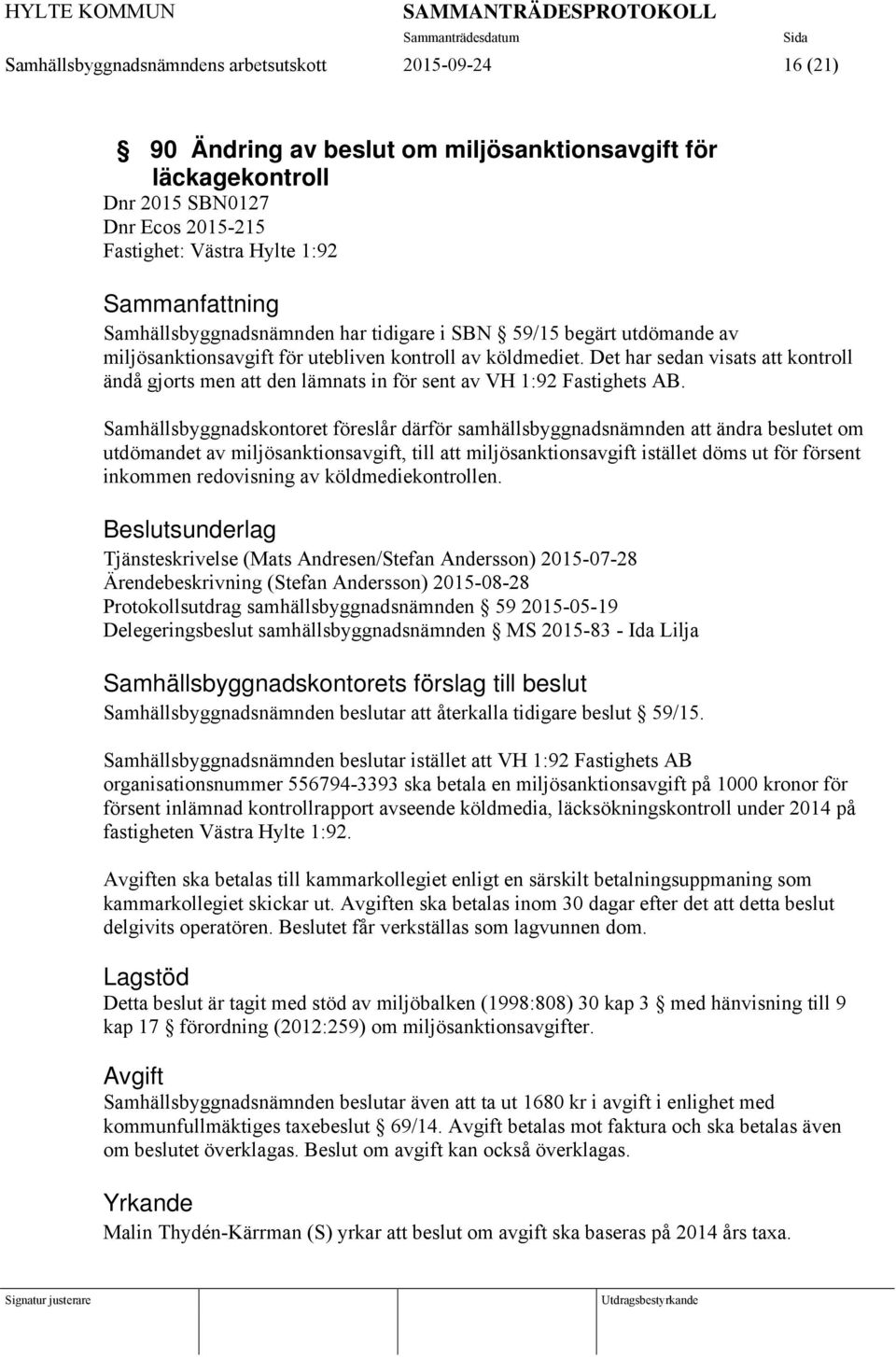 Det har sedan visats att kontroll ändå gjorts men att den lämnats in för sent av VH 1:92 Fastighets AB.