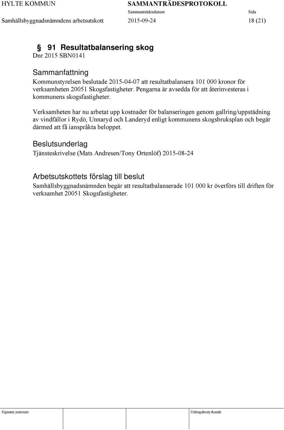 Verksamheten har nu arbetat upp kostnader för balanseringen genom gallring/uppstädning av vindfällor i Rydö, Unnaryd och Landeryd enligt kommunens skogsbruksplan och begär därmed att få