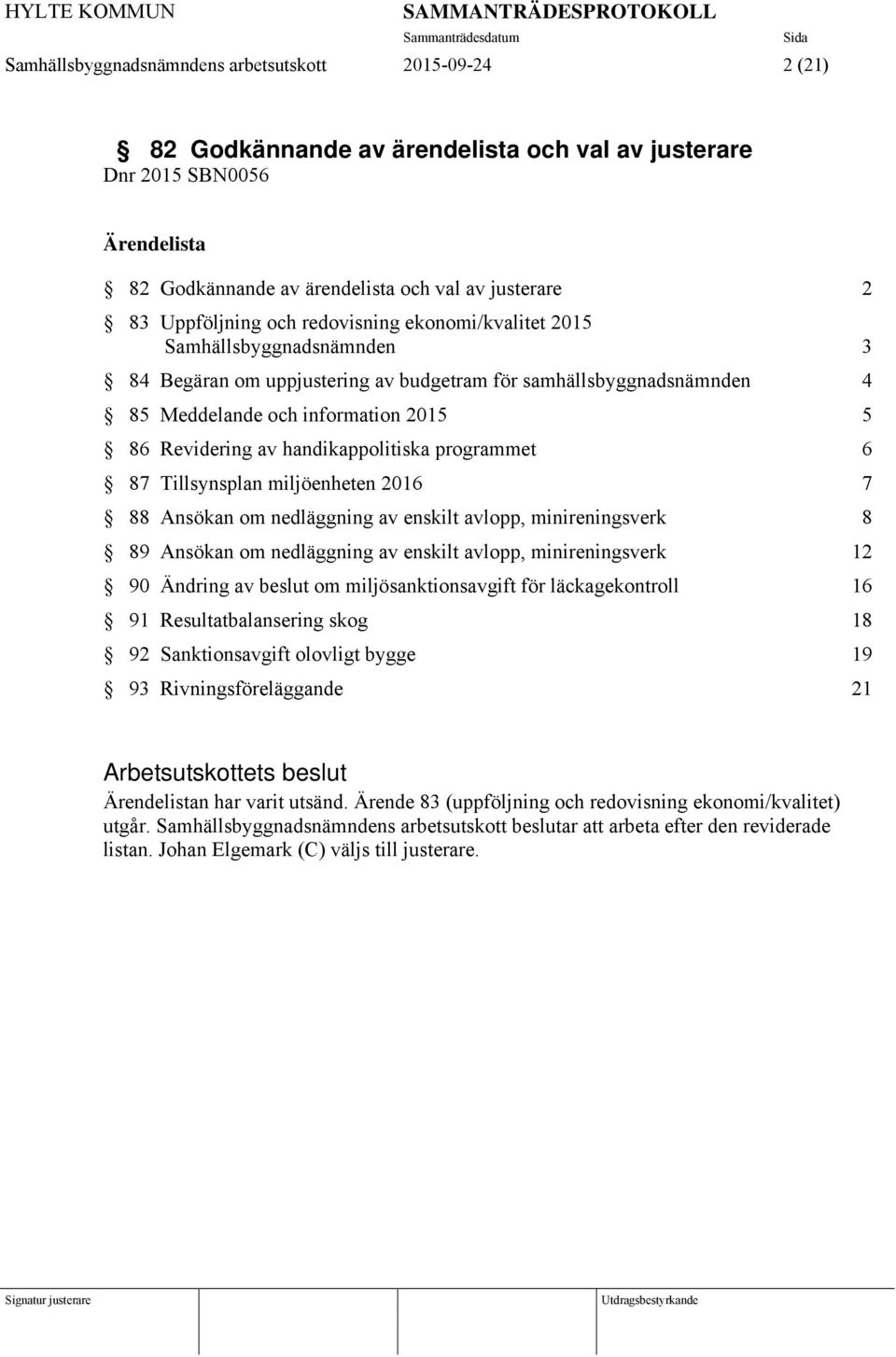 handikappolitiska programmet 6 87 Tillsynsplan miljöenheten 2016 7 88 Ansökan om nedläggning av enskilt avlopp, minireningsverk 8 89 Ansökan om nedläggning av enskilt avlopp, minireningsverk 12 90