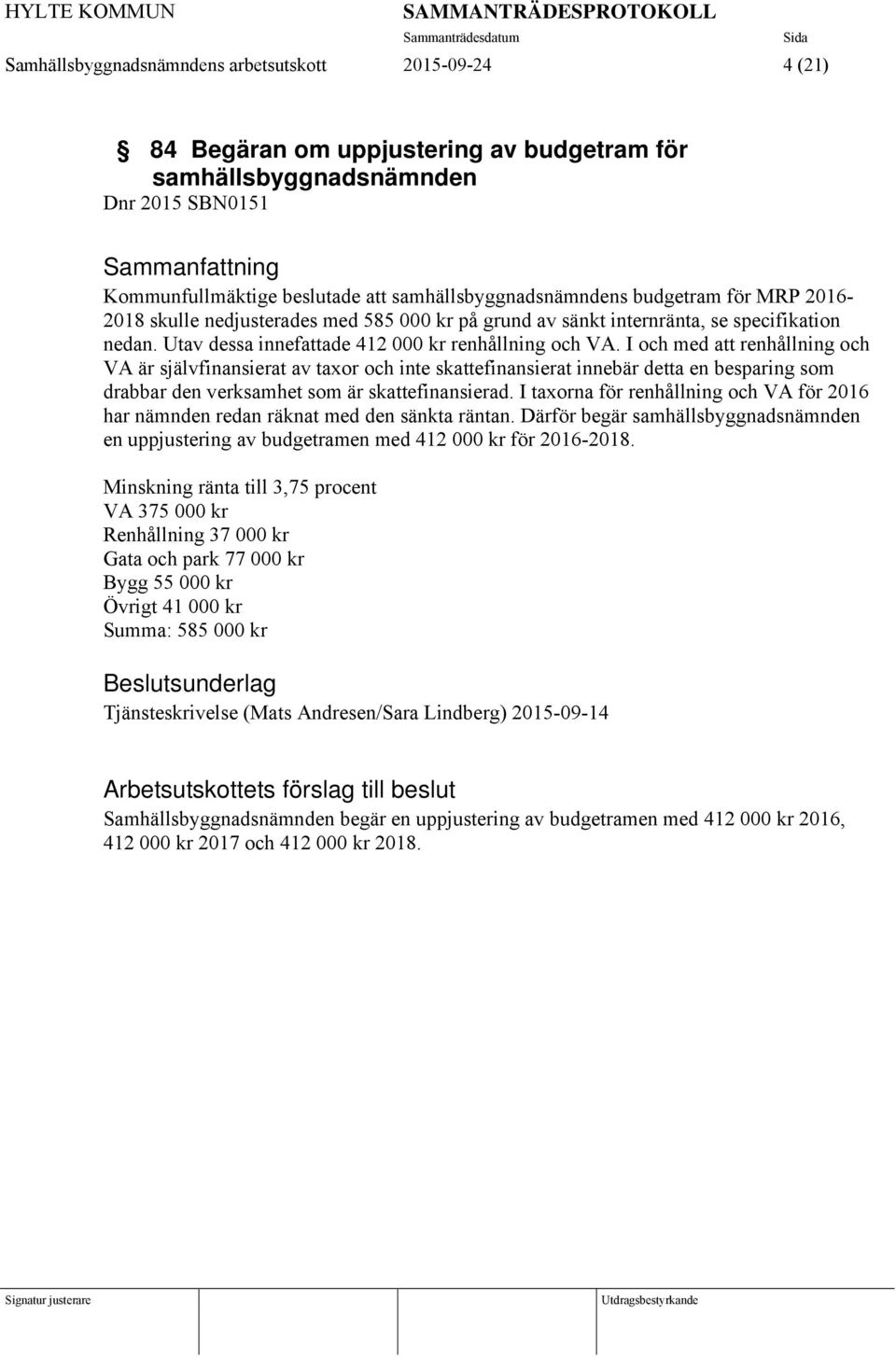 I och med att renhållning och VA är självfinansierat av taxor och inte skattefinansierat innebär detta en besparing som drabbar den verksamhet som är skattefinansierad.