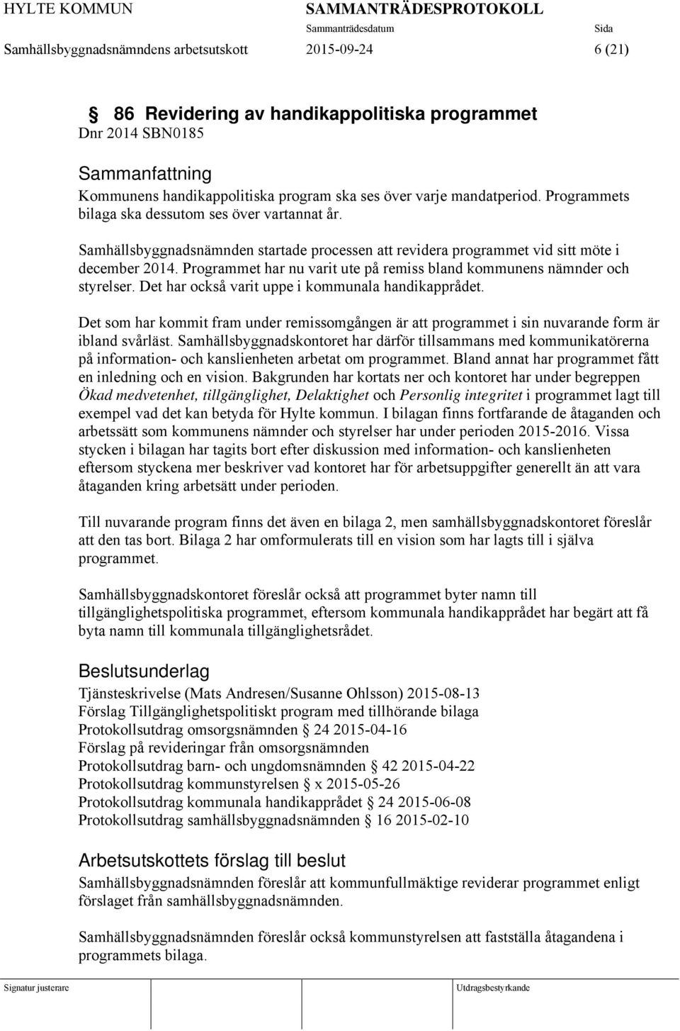 Programmet har nu varit ute på remiss bland kommunens nämnder och styrelser. Det har också varit uppe i kommunala handikapprådet.