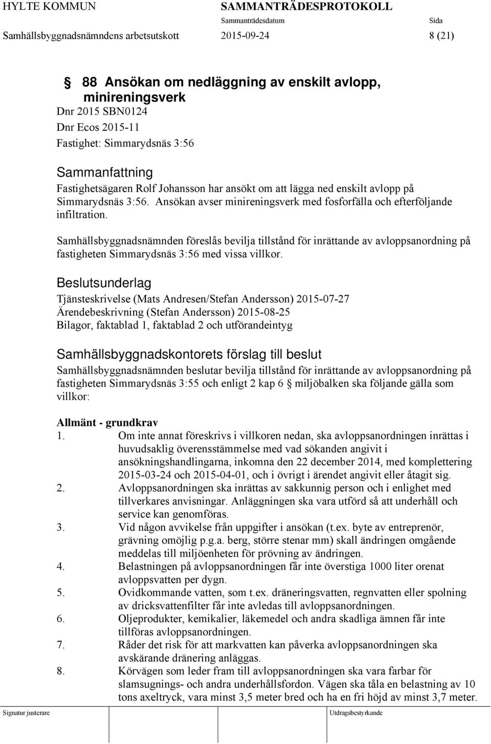 Samhällsbyggnadsnämnden föreslås bevilja tillstånd för inrättande av avloppsanordning på fastigheten Simmarydsnäs 3:56 med vissa villkor.