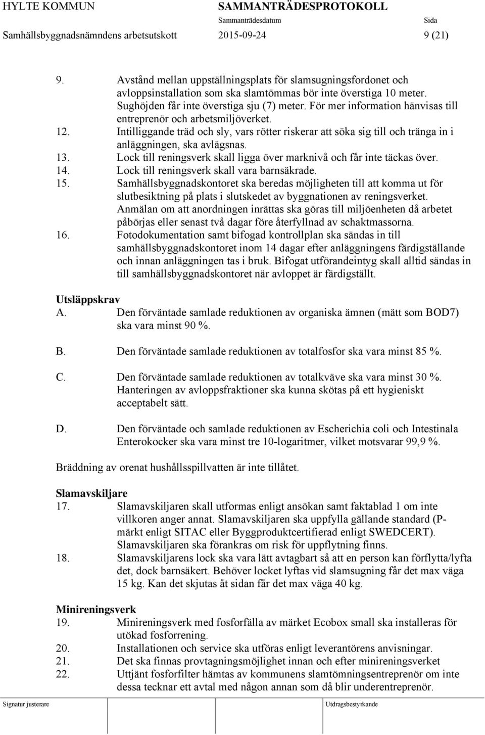 Intilliggande träd och sly, vars rötter riskerar att söka sig till och tränga in i anläggningen, ska avlägsnas. 13. Lock till reningsverk skall ligga över marknivå och får inte täckas över. 14.