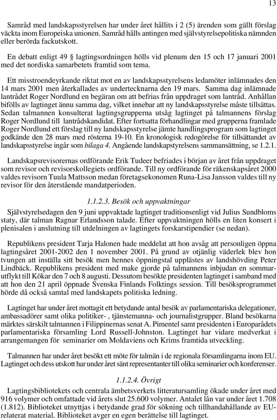 En debatt enligt 49 lagtingsordningen hölls vid plenum den 15 och 17 januari 2001 med det nordiska samarbetets framtid som tema.