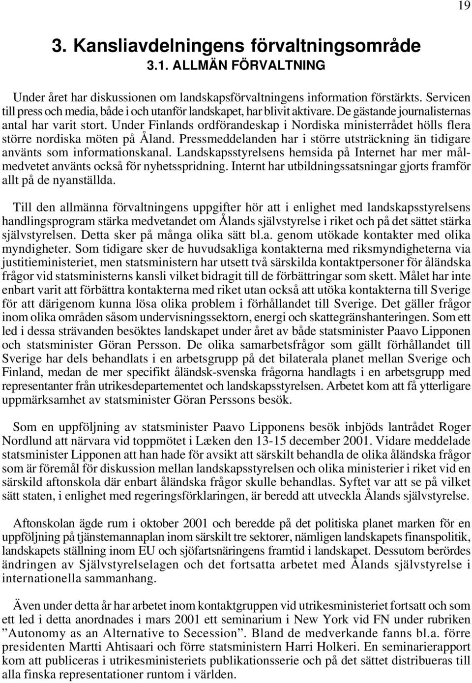 Under Finlands ordförandeskap i Nordiska ministerrådet hölls flera större nordiska möten på Åland. Pressmeddelanden har i större utsträckning än tidigare använts som informationskanal.