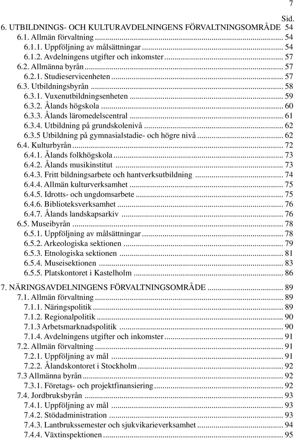 Utbildning på grundskolenivå... 62 6.3.5 Utbildning på gymnasialstadie- och högre nivå... 62 6.4. Kulturbyrån... 72 6.4.1. Ålands folkhögskola... 73 6.4.2. Ålands musikinstitut... 73 6.4.3. Fritt bildningsarbete och hantverksutbildning.
