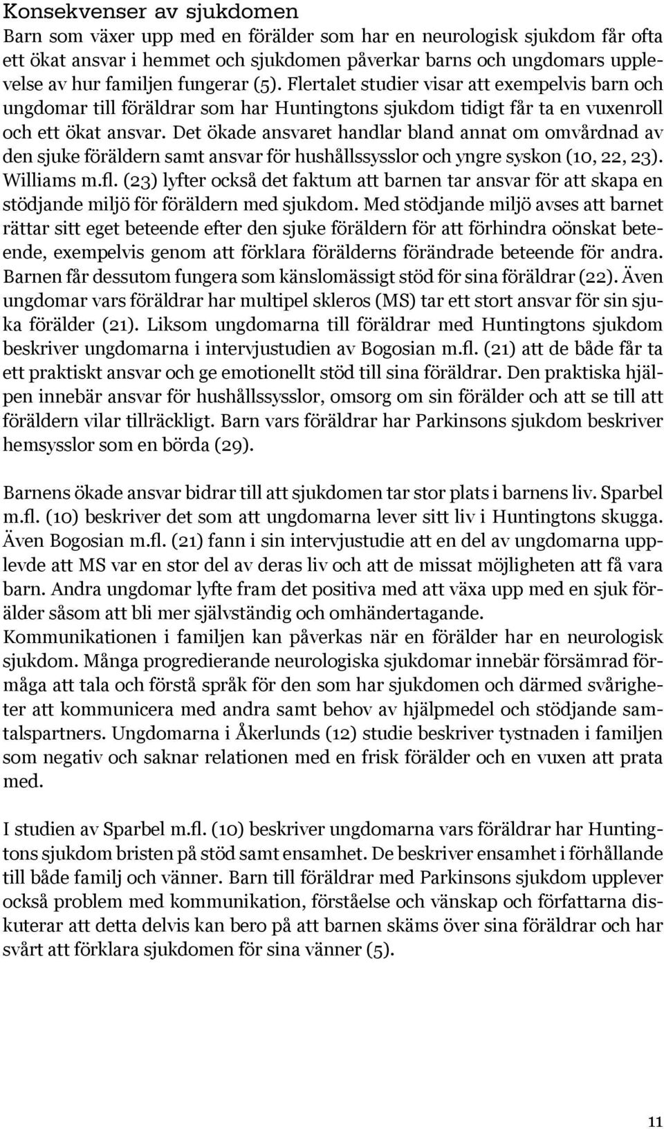 Det ökade ansvaret handlar bland annat om omvårdnad av den sjuke föräldern samt ansvar för hushållssysslor och yngre syskon (10, 22, 23). Williams m.fl.