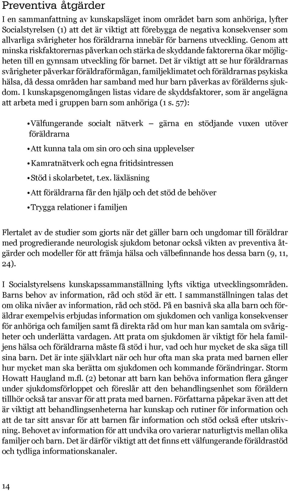 Det är viktigt att se hur föräldrarnas svårigheter påverkar föräldraförmågan, familjeklimatet och föräldrarnas psykiska hälsa, då dessa områden har samband med hur barn påverkas av förälderns sjukdom.