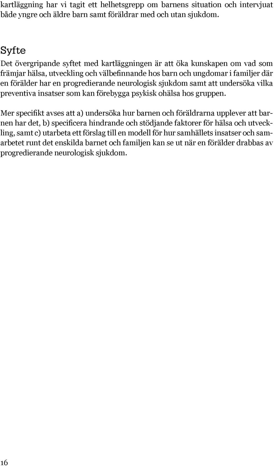 neurologisk sjukdom samt att undersöka vilka preventiva insatser som kan förebygga psykisk ohälsa hos gruppen.