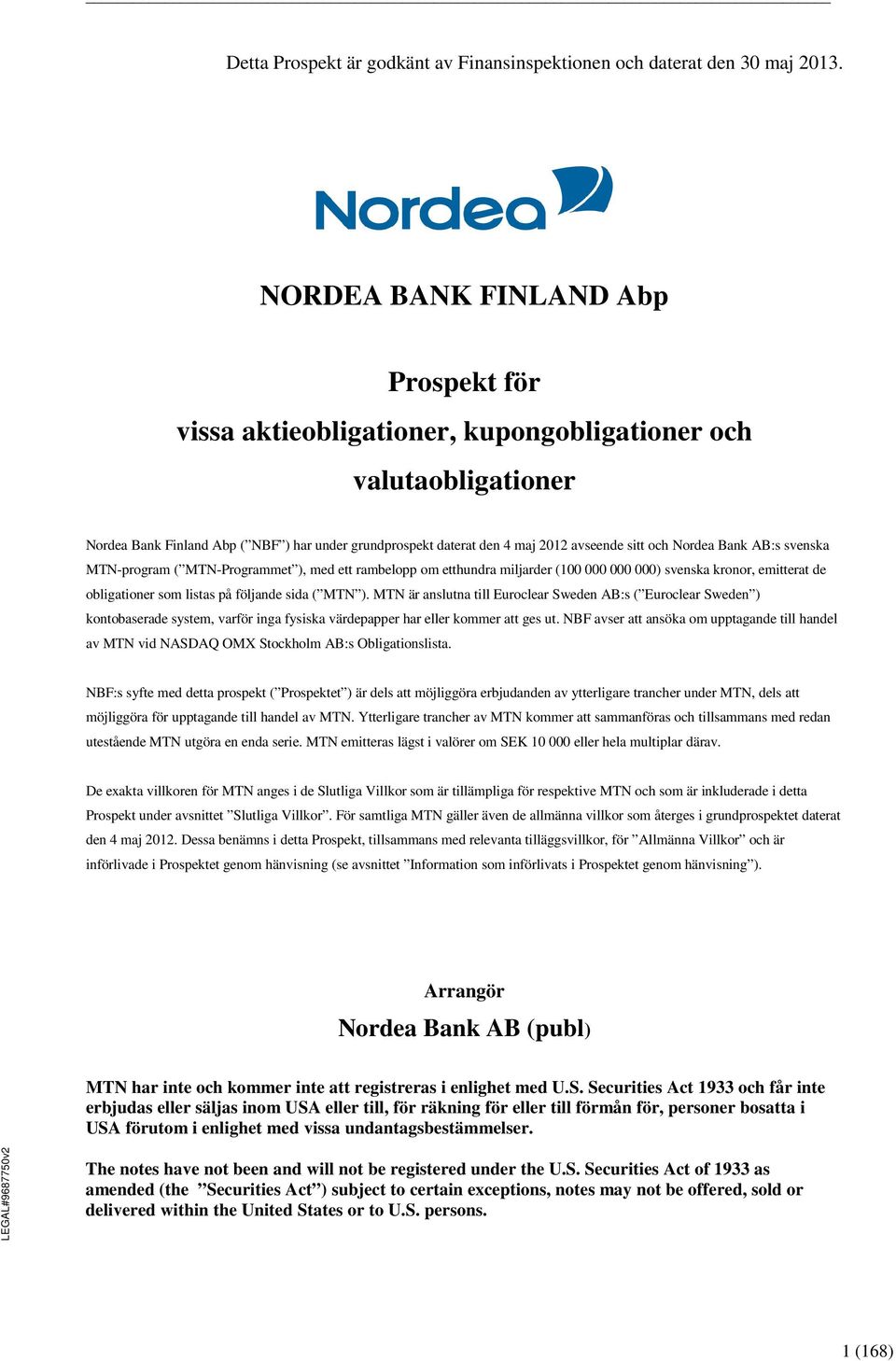 och Nordea Bank AB:s svenska MTN-program ( MTN-Programmet ), med ett rambelopp om etthundra miljarder (100 000 000 000) svenska kronor, emitterat de obligationer som listas på följande sida ( MTN ).