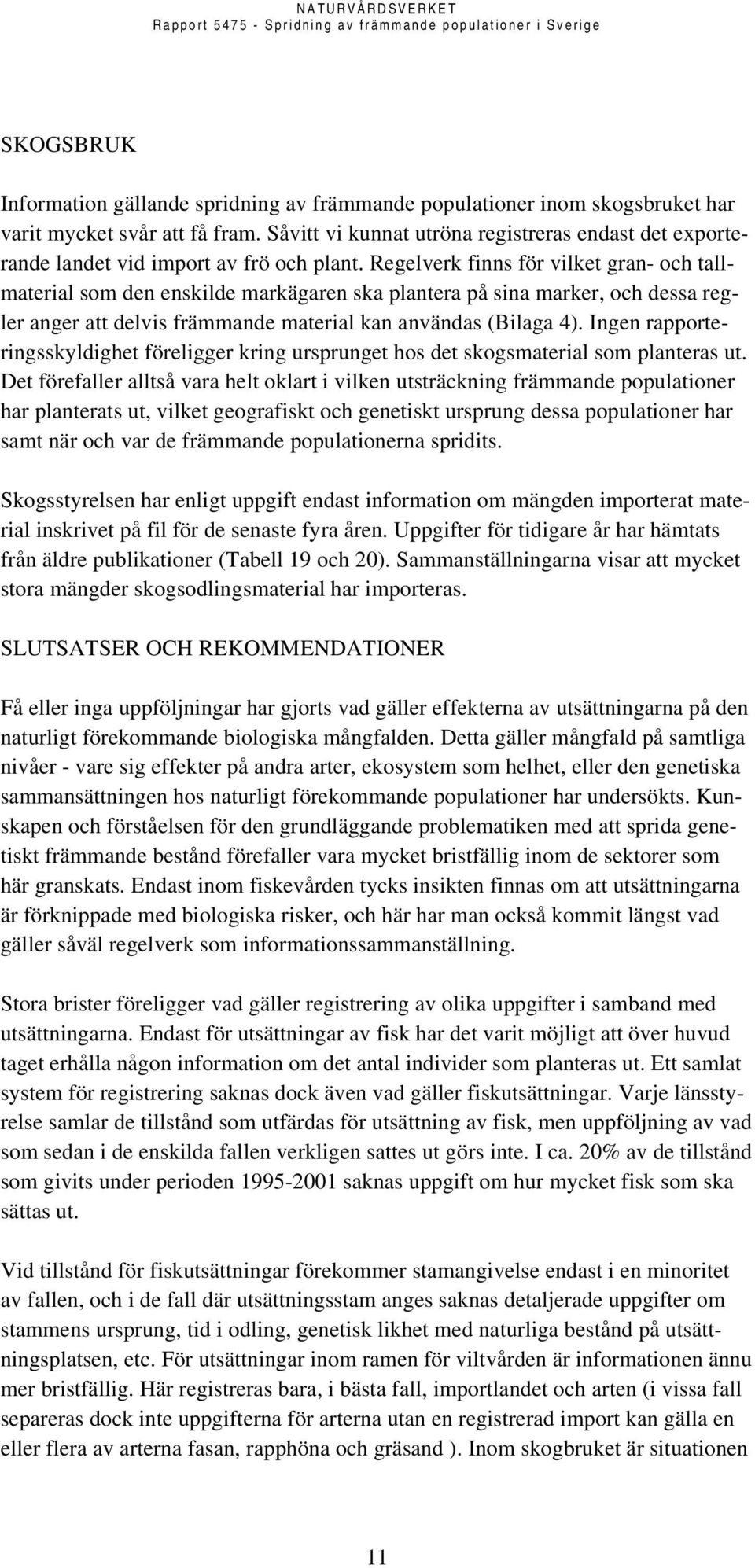 Regelverk finns för vilket gran- och tallmaterial som den enskilde markägaren ska plantera på sina marker, och dessa regler anger att delvis främmande material kan användas (Bilaga 4).