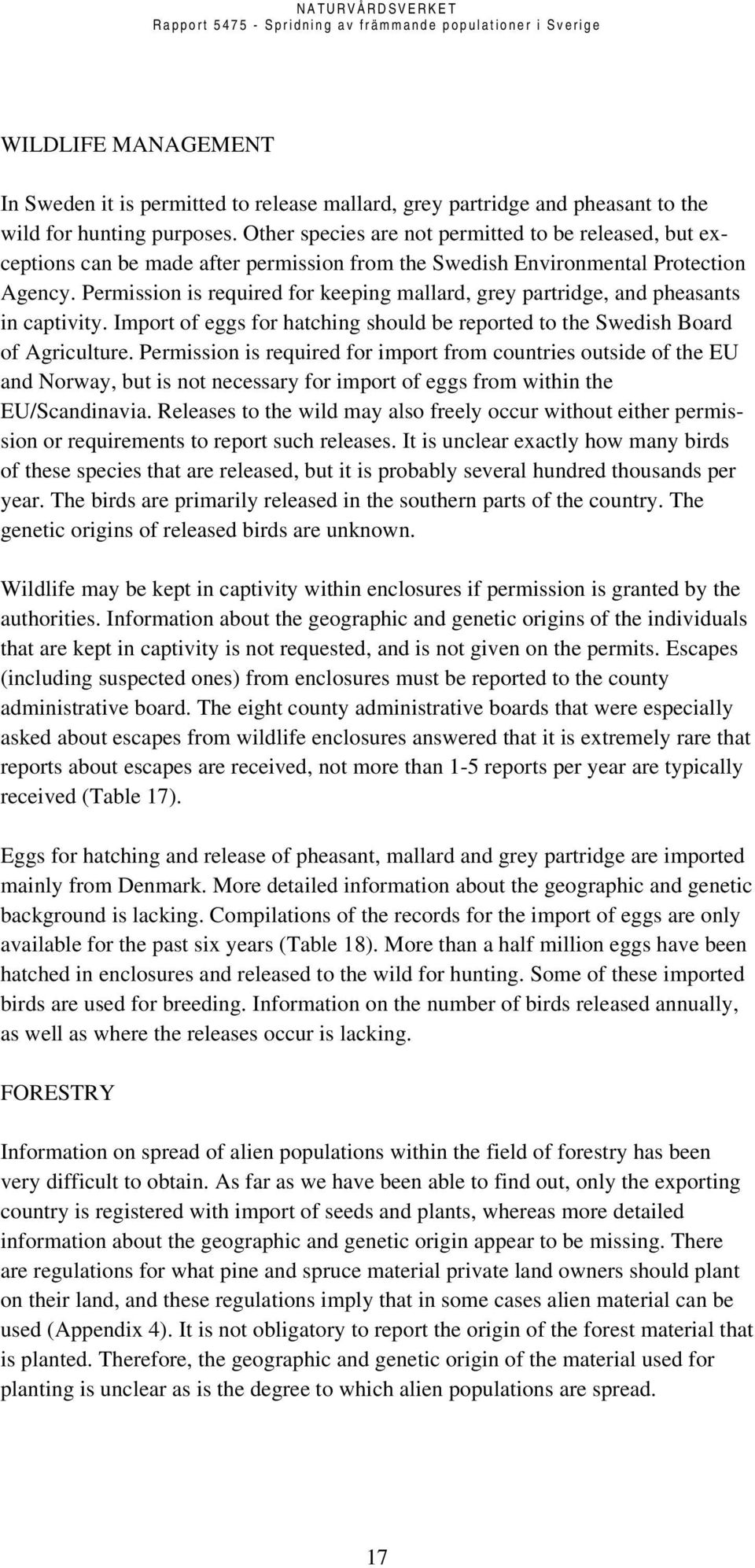 Permission is required for keeping mallard, grey partridge, and pheasants in captivity. Import of eggs for hatching should be reported to the Swedish Board of Agriculture.