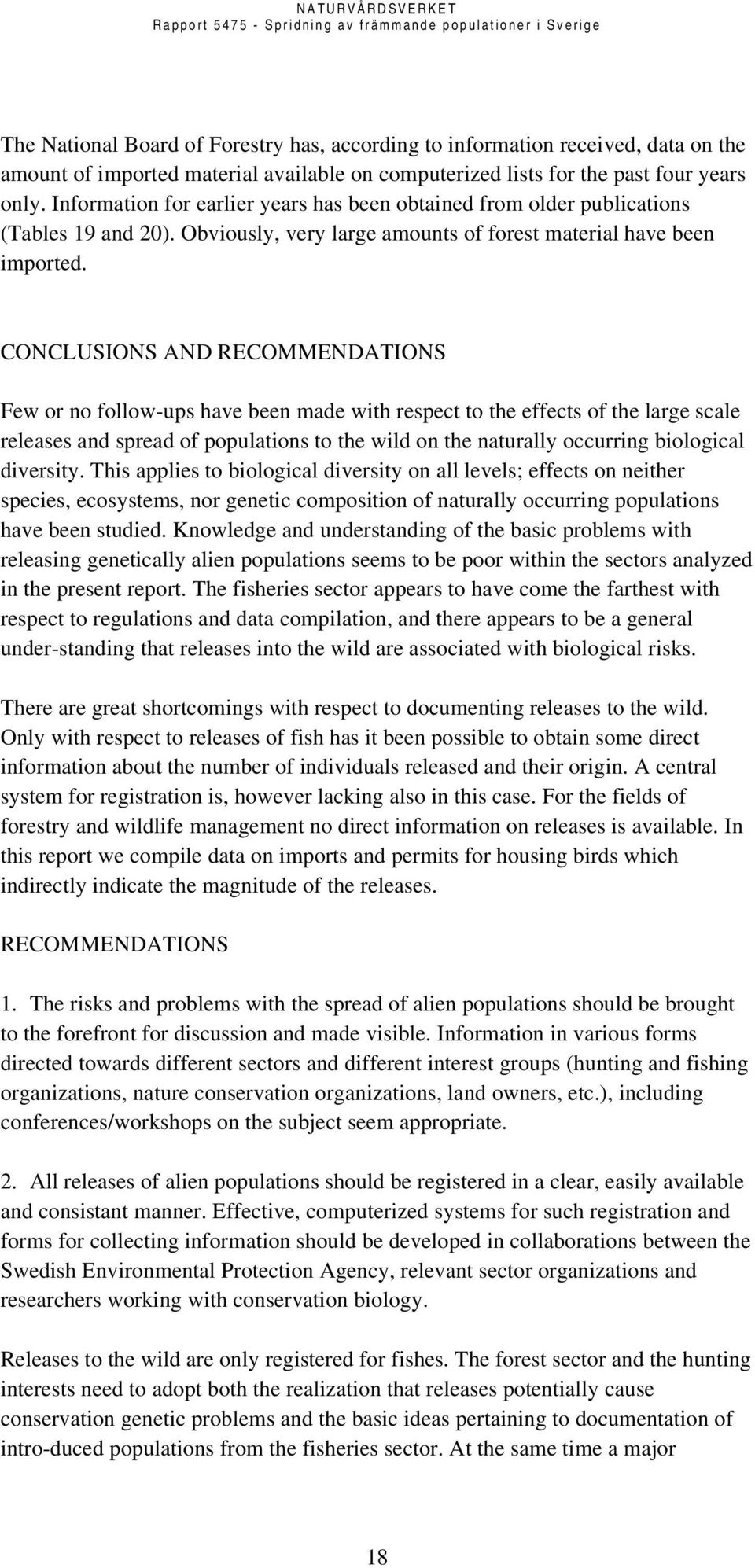 CONCLUSIONS AND RECOMMENDATIONS Few or no follow-ups have been made with respect to the effects of the large scale releases and spread of populations to the wild on the naturally occurring biological