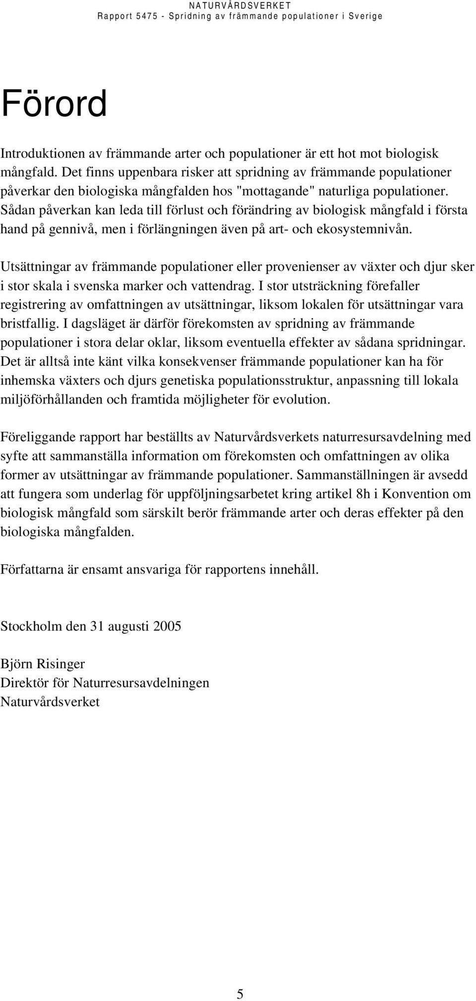 Sådan påverkan kan leda till förlust och förändring av biologisk mångfald i första hand på gennivå, men i förlängningen även på art- och ekosystemnivån.