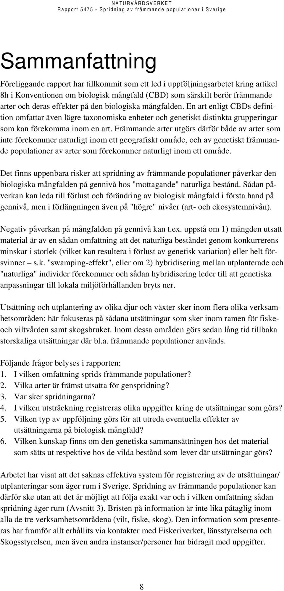 Främmande arter utgörs därför både av arter som inte förekommer naturligt inom ett geografiskt område, och av genetiskt främmande populationer av arter som förekommer naturligt inom ett område.