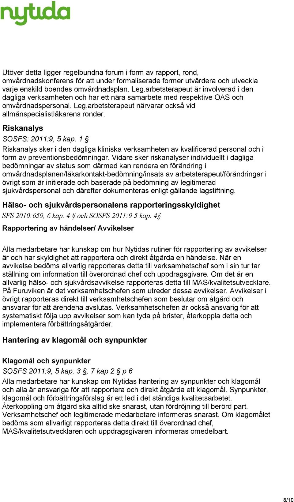 Riskanalys SOSFS: 2011:9, 5 kap. 1 Riskanalys sker i den dagliga kliniska verksamheten av kvalificerad personal och i form av preventionsbedömningar.