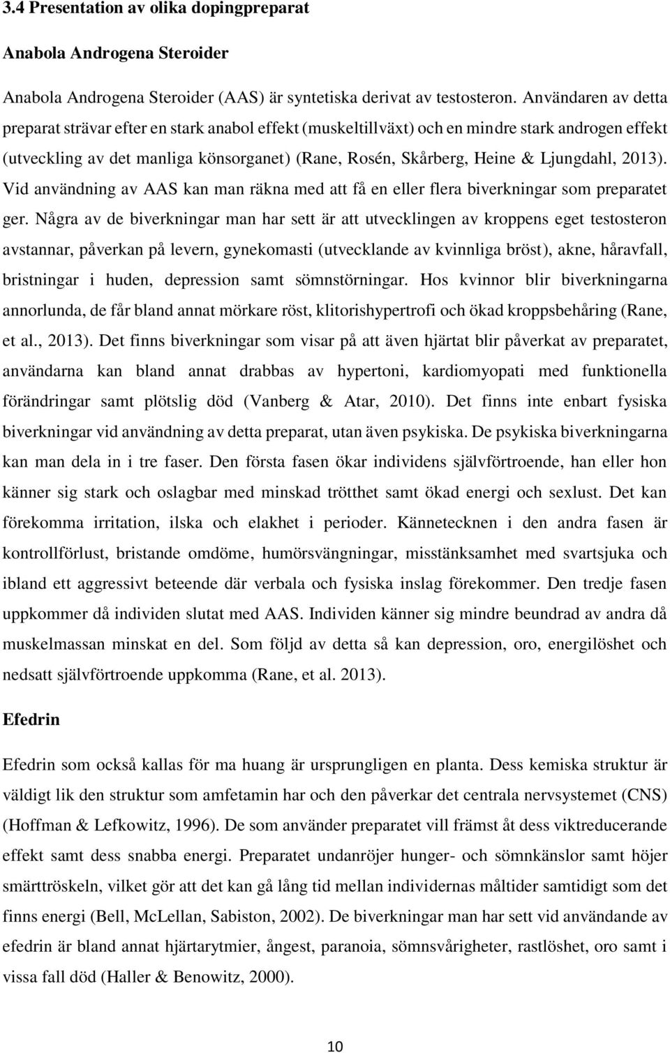 Ljungdahl, 2013). Vid användning av AAS kan man räkna med att få en eller flera biverkningar som preparatet ger.