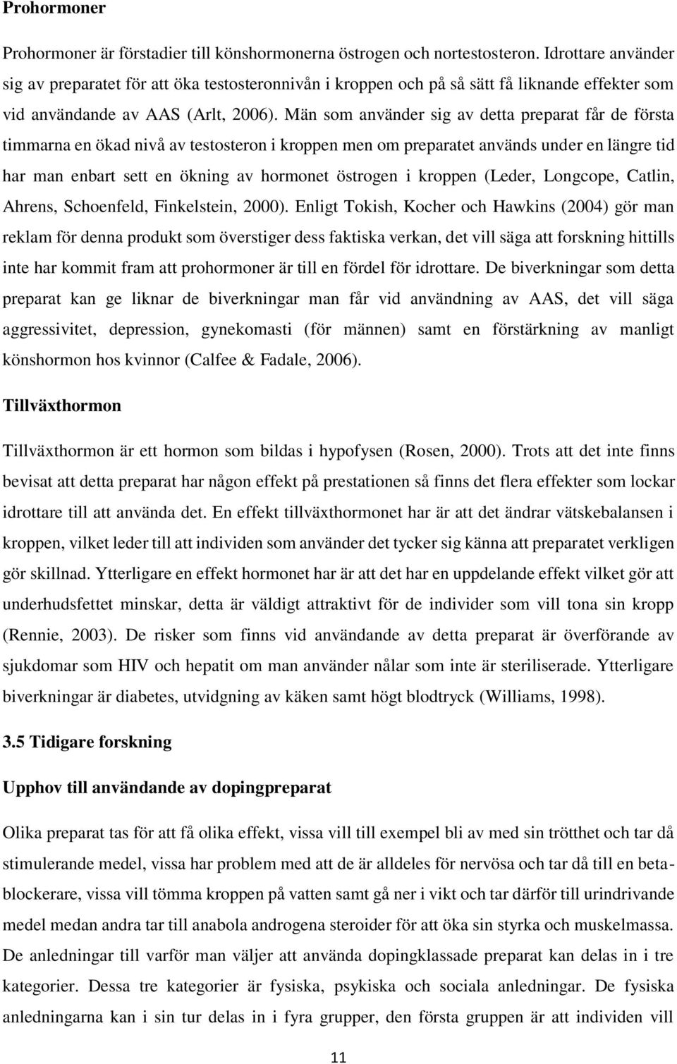 Män som använder sig av detta preparat får de första timmarna en ökad nivå av testosteron i kroppen men om preparatet används under en längre tid har man enbart sett en ökning av hormonet östrogen i