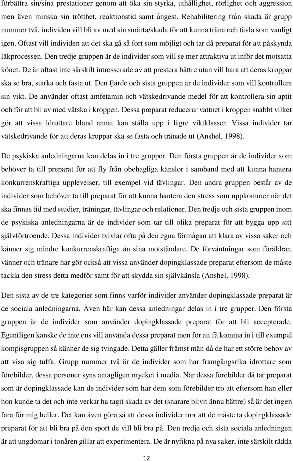 Oftast vill individen att det ska gå så fort som möjligt och tar då preparat för att påskynda läkprocessen. Den tredje gruppen är de individer som vill se mer attraktiva ut inför det motsatta könet.
