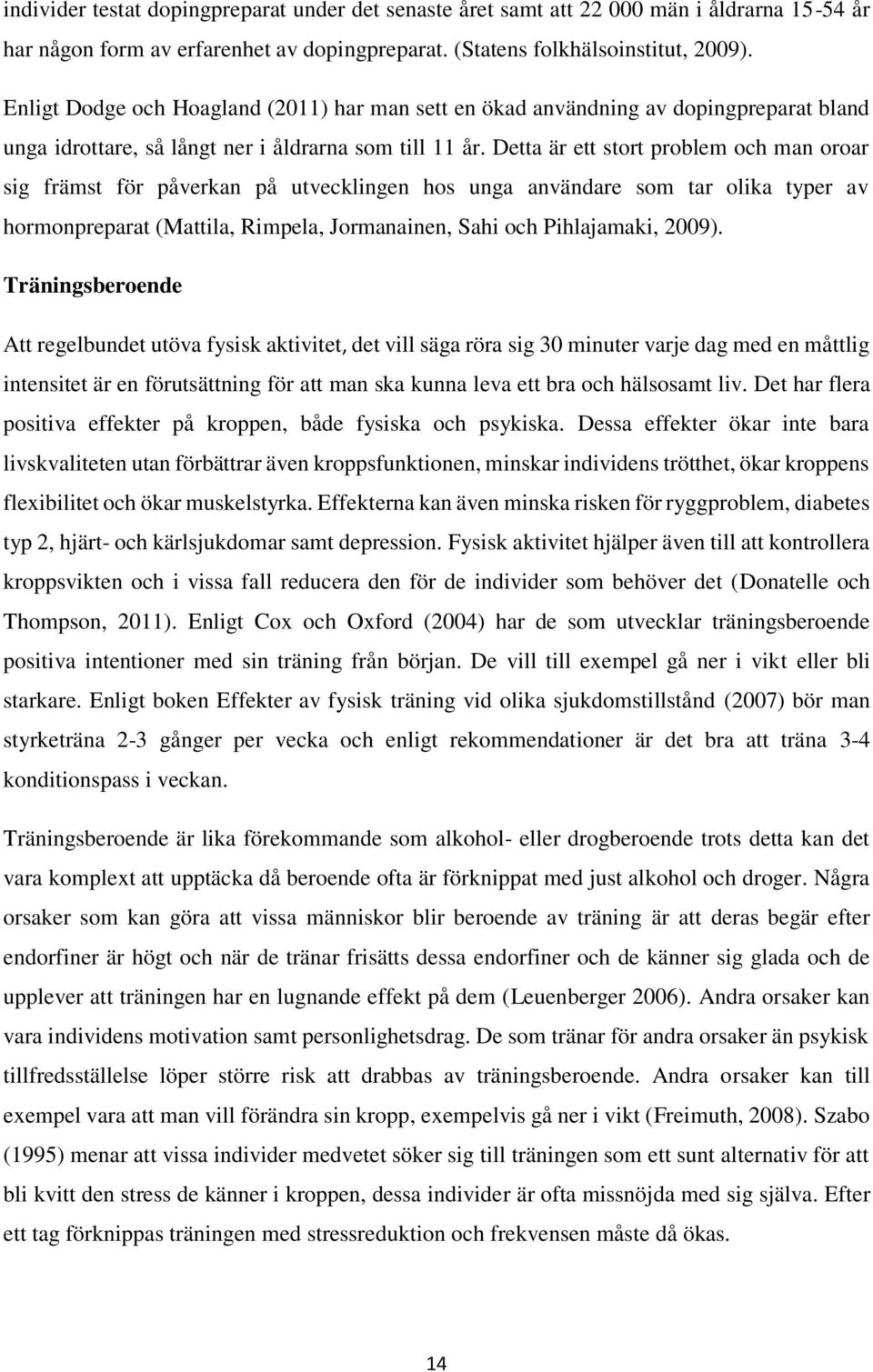 Detta är ett stort problem och man oroar sig främst för påverkan på utvecklingen hos unga användare som tar olika typer av hormonpreparat (Mattila, Rimpela, Jormanainen, Sahi och Pihlajamaki, 2009).