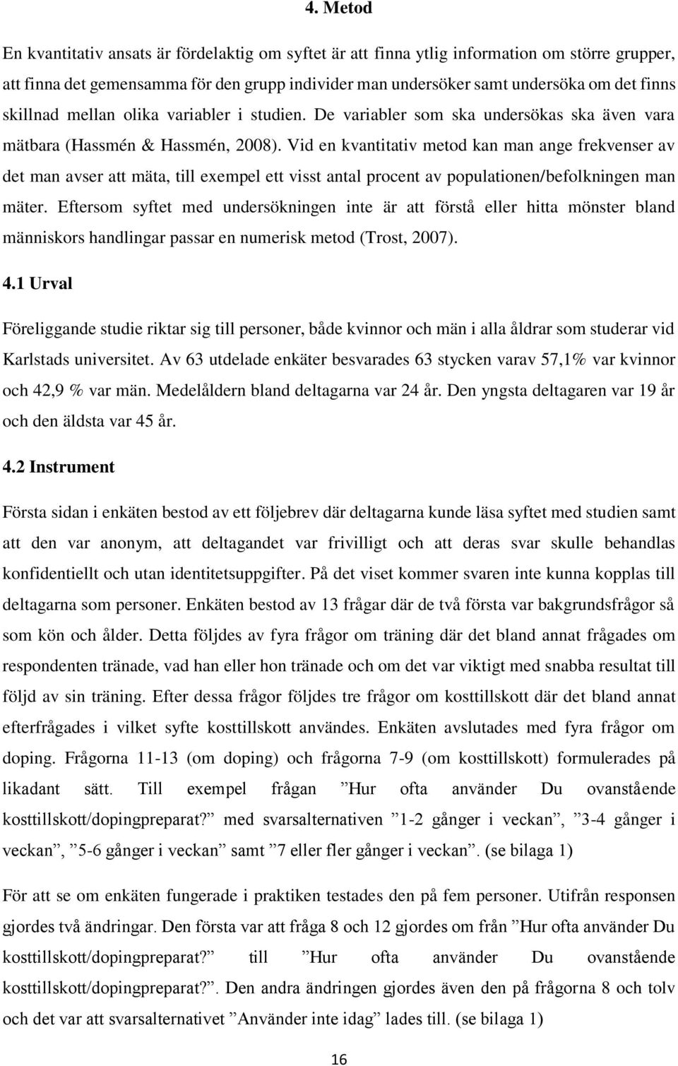 Vid en kvantitativ metod kan man ange frekvenser av det man avser att mäta, till exempel ett visst antal procent av populationen/befolkningen man mäter.