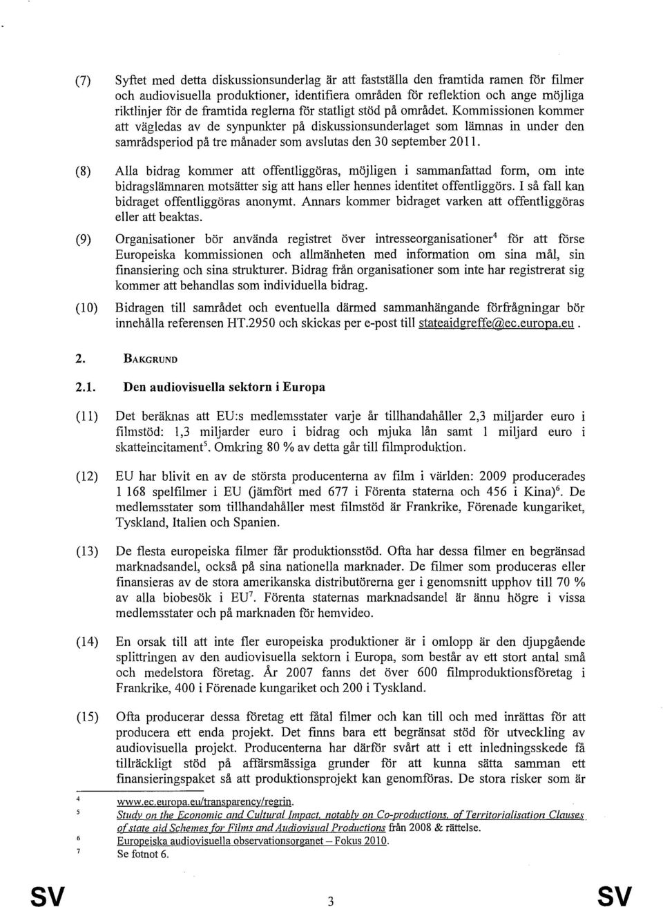 Kommissionen kommer att vägledas av de synpunkter på diskussionsunderlaget som lämnas in under den samrådsperiod på tre månader som avslutas den 30 september 2011.