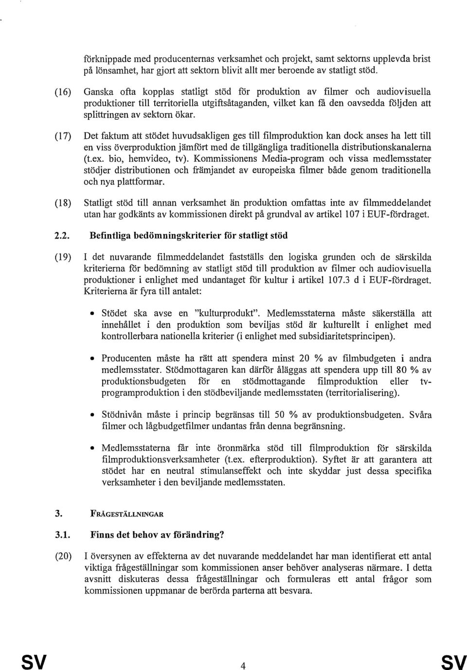 (17) Det faktum att stödet huvudsakligen ges till filmproduktion kan dock anses ha lett till en viss överproduktion jämfårt med de tillgängliga traditionella distributionskanalerna (t. ex.