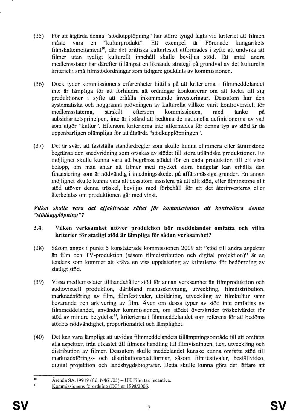 Ett antal andra medlemsstater har därefter tillämpat en liknande strategi på grundval av det kulturella kriteriet i små filmstödordningar som tidigare godkänts av kommissionen.