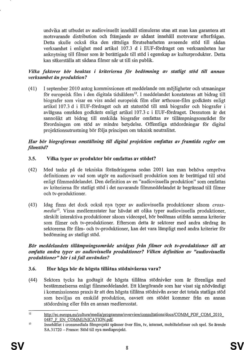 3 d i EUF-fordraget om verksamheten har anknytning till filmer som är berättigade till stöd i egenskap av kulturprodukter. Detta kan säkerställa att sådana filmer når ut till sin publik.