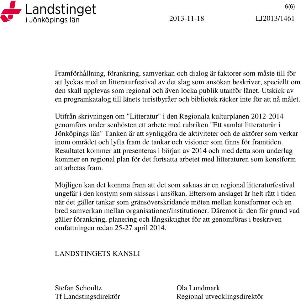 Utifrån skrivningen om "Litteratur" i den Regionala kulturplanen 2012-2014 genomförs under senhösten ett arbete med rubriken "Ett samlat litteraturår i Jönköpings län" Tanken är att synliggöra de