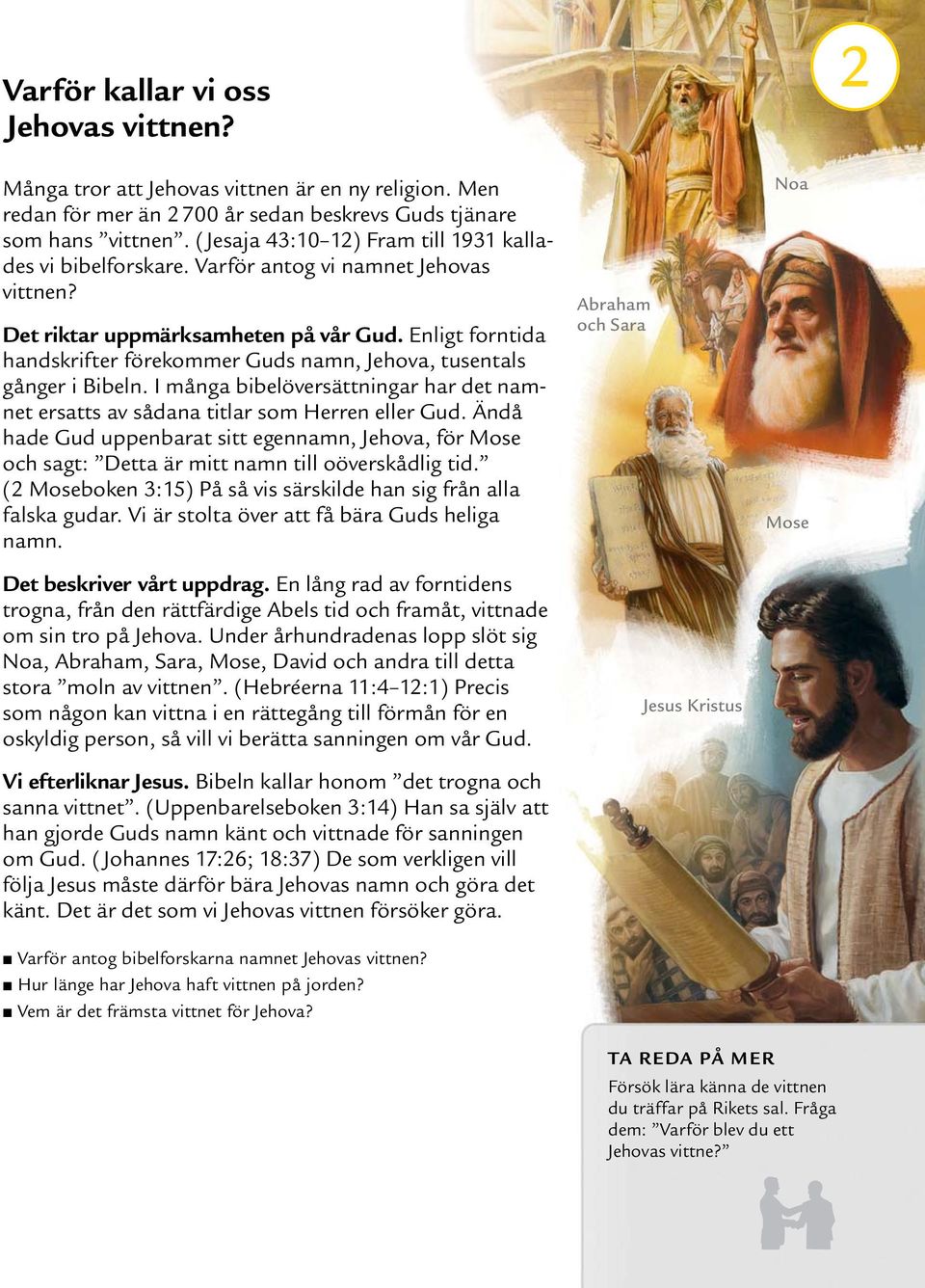 Enligt forntida handskrifter forekommer Guds namn, Jehova, tusentals gangeribibeln.im anga bibelovers attningar har det namnet ersatts av sadana titlar som Herren eller Gud.