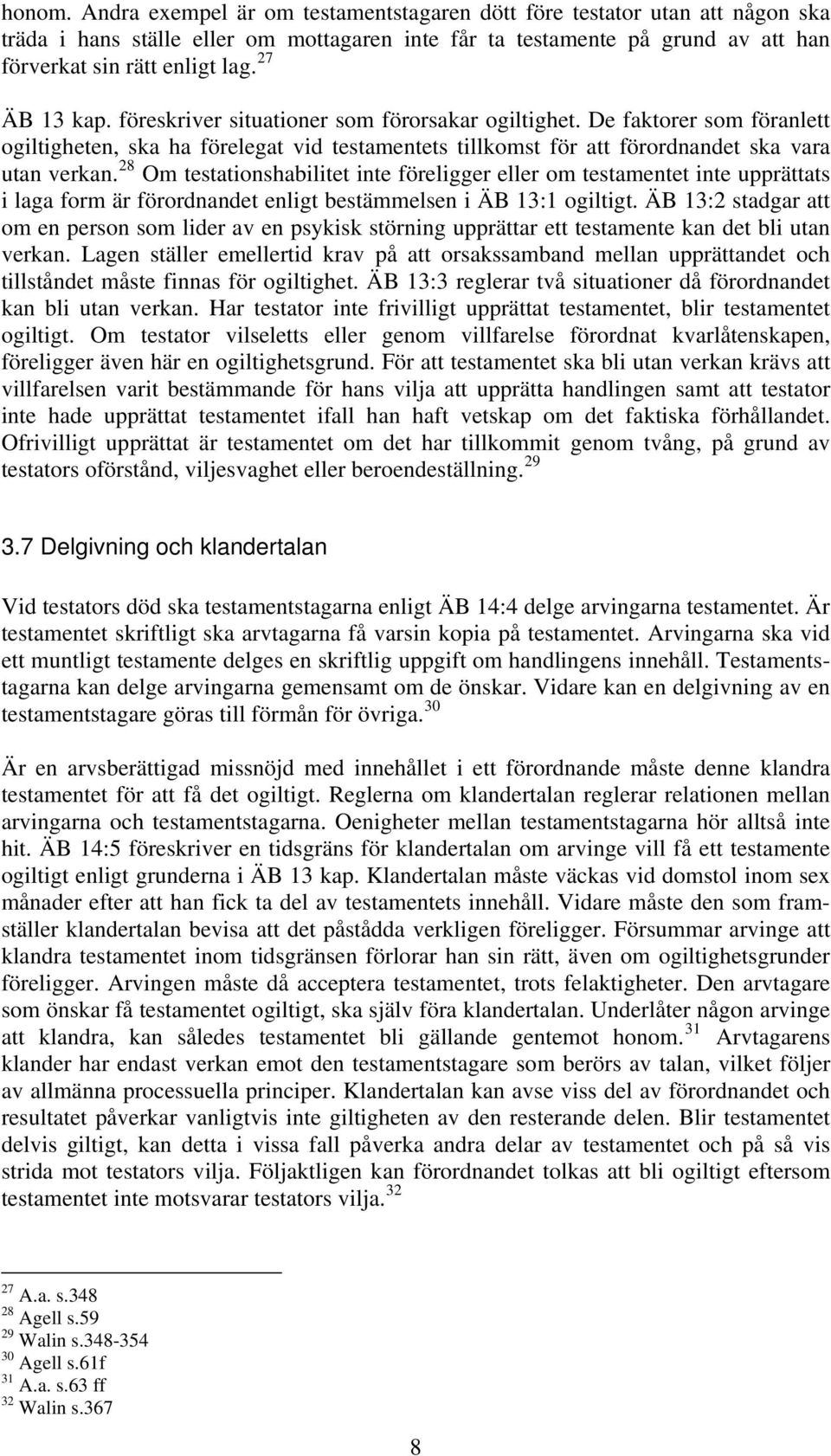 28 Om testationshabilitet inte föreligger eller om testamentet inte upprättats i laga form är förordnandet enligt bestämmelsen i ÄB 13:1 ogiltigt.