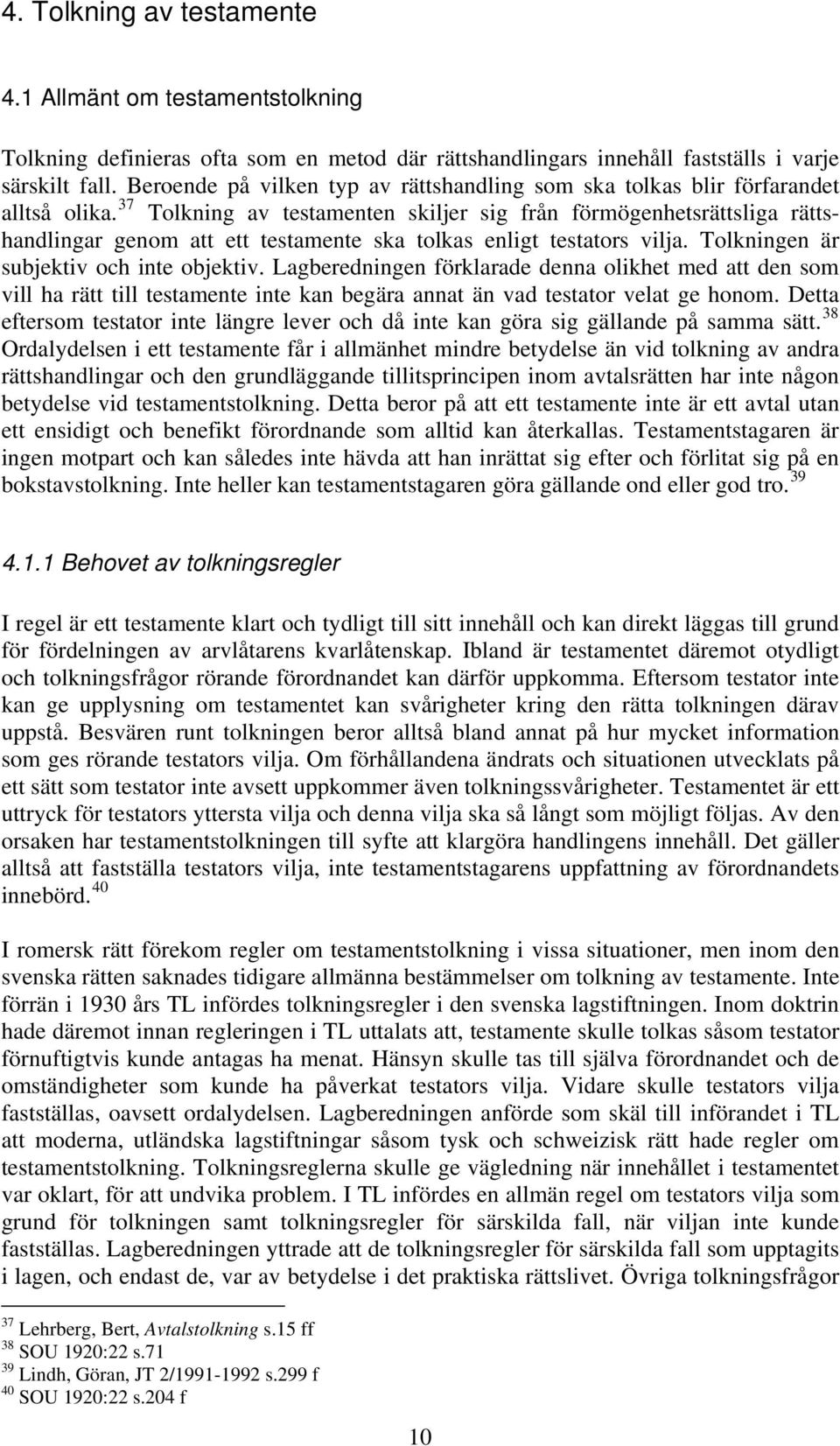 37 Tolkning av testamenten skiljer sig från förmögenhetsrättsliga rättshandlingar genom att ett testamente ska tolkas enligt testators vilja. Tolkningen är subjektiv och inte objektiv.