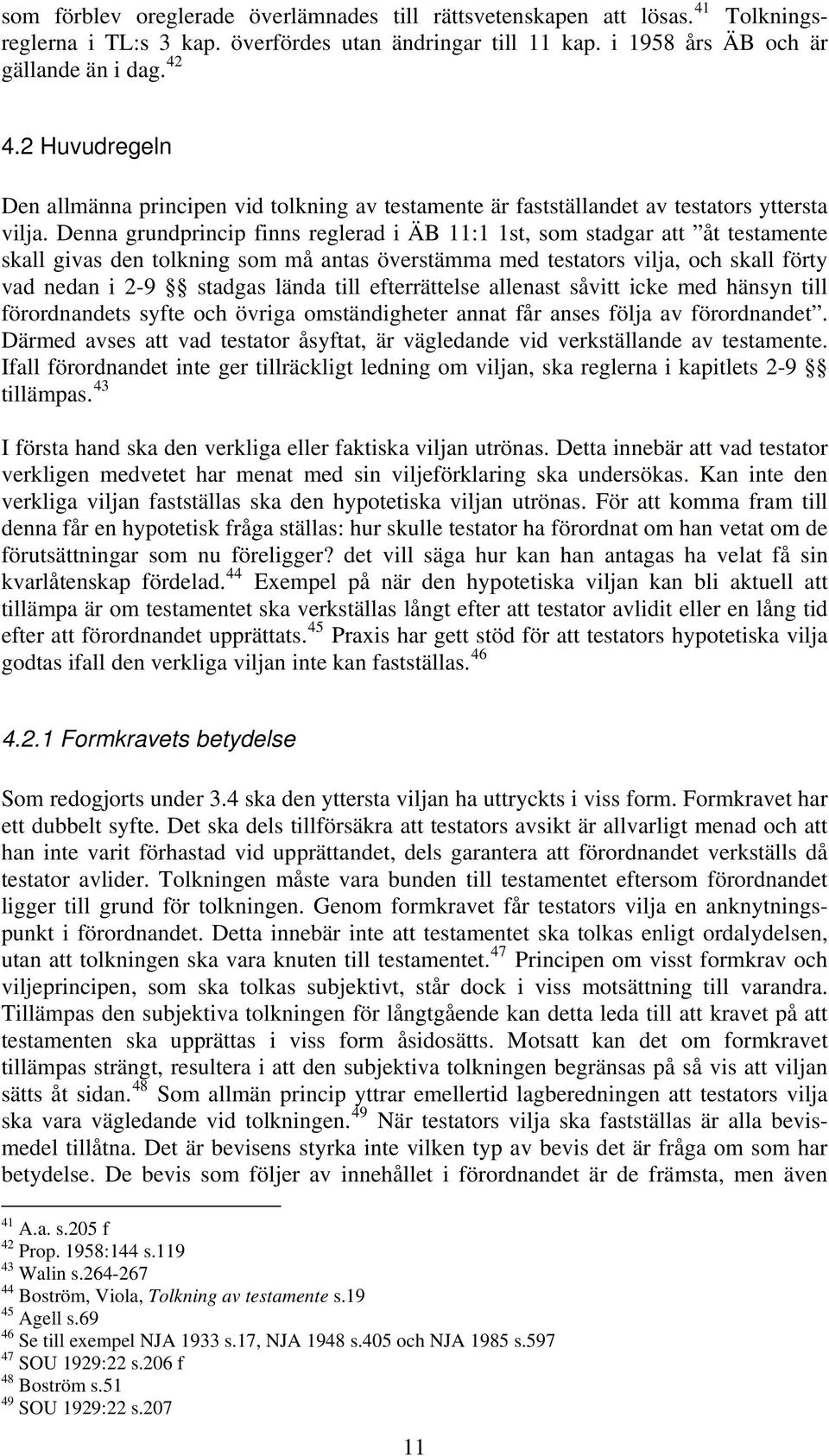 Denna grundprincip finns reglerad i ÄB 11:1 1st, som stadgar att åt testamente skall givas den tolkning som må antas överstämma med testators vilja, och skall förty vad nedan i 2-9 stadgas lända till