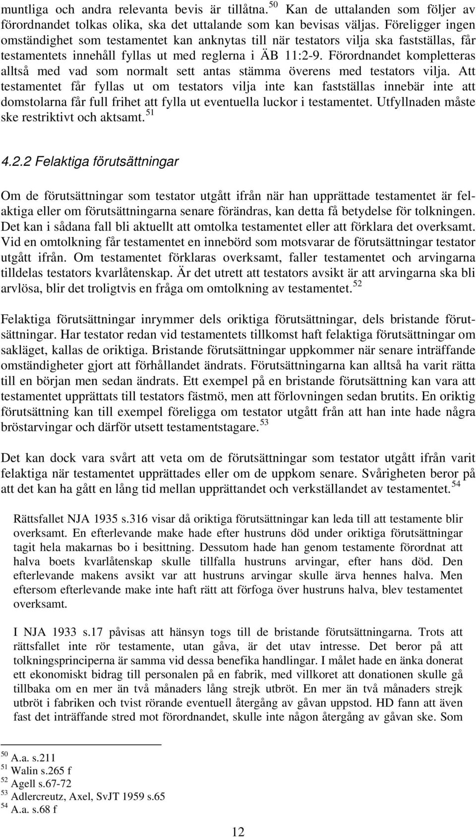Förordnandet kompletteras alltså med vad som normalt sett antas stämma överens med testators vilja.
