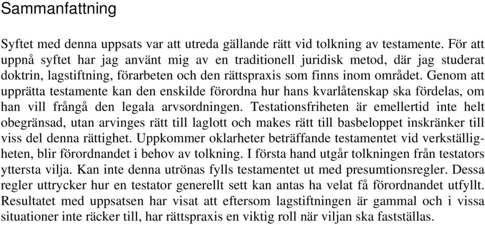 Genom att upprätta testamente kan den enskilde förordna hur hans kvarlåtenskap ska fördelas, om han vill frångå den legala arvsordningen.