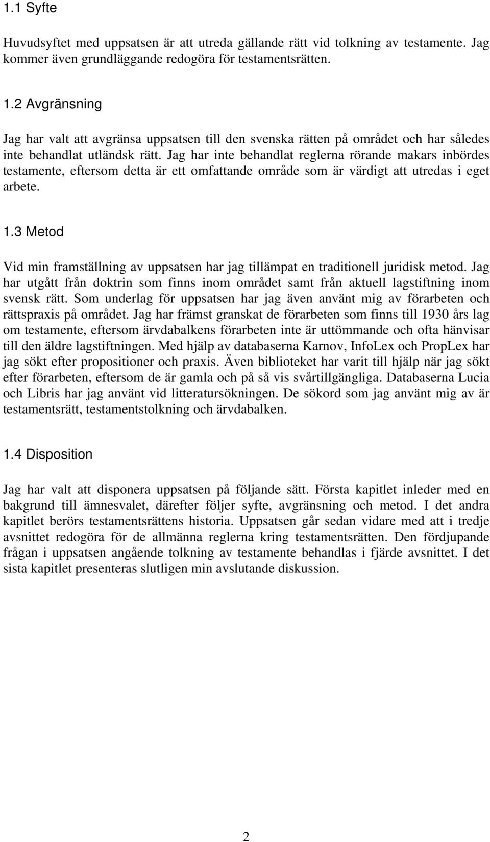Jag har inte behandlat reglerna rörande makars inbördes testamente, eftersom detta är ett omfattande område som är värdigt att utredas i eget arbete. 1.