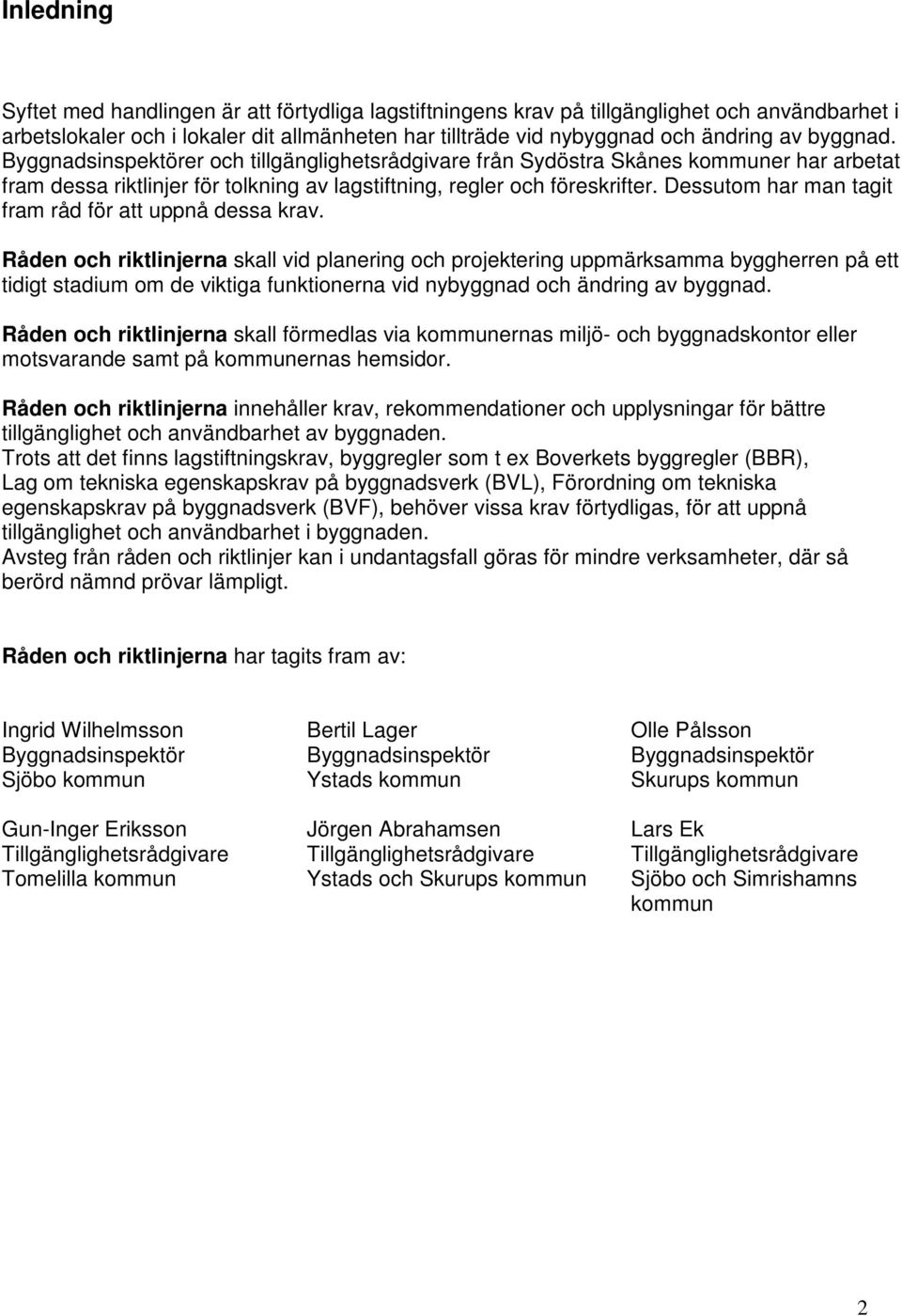 Dessutom har man tagit fram råd för att uppnå dessa krav.
