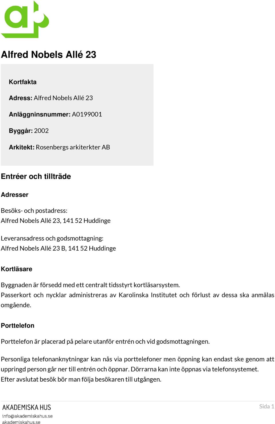 Passerkort och nycklar administreras av Karolinska Institutet och förlust av dessa ska anmälas omgående. Porttelefon Porttelefon är placerad på pelare utanför entrén och vid godsmottagningen.