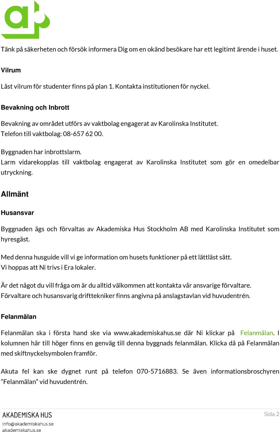 Larm vidarekopplas till vaktbolag engagerat av Karolinska Institutet som gör en omedelbar utryckning.