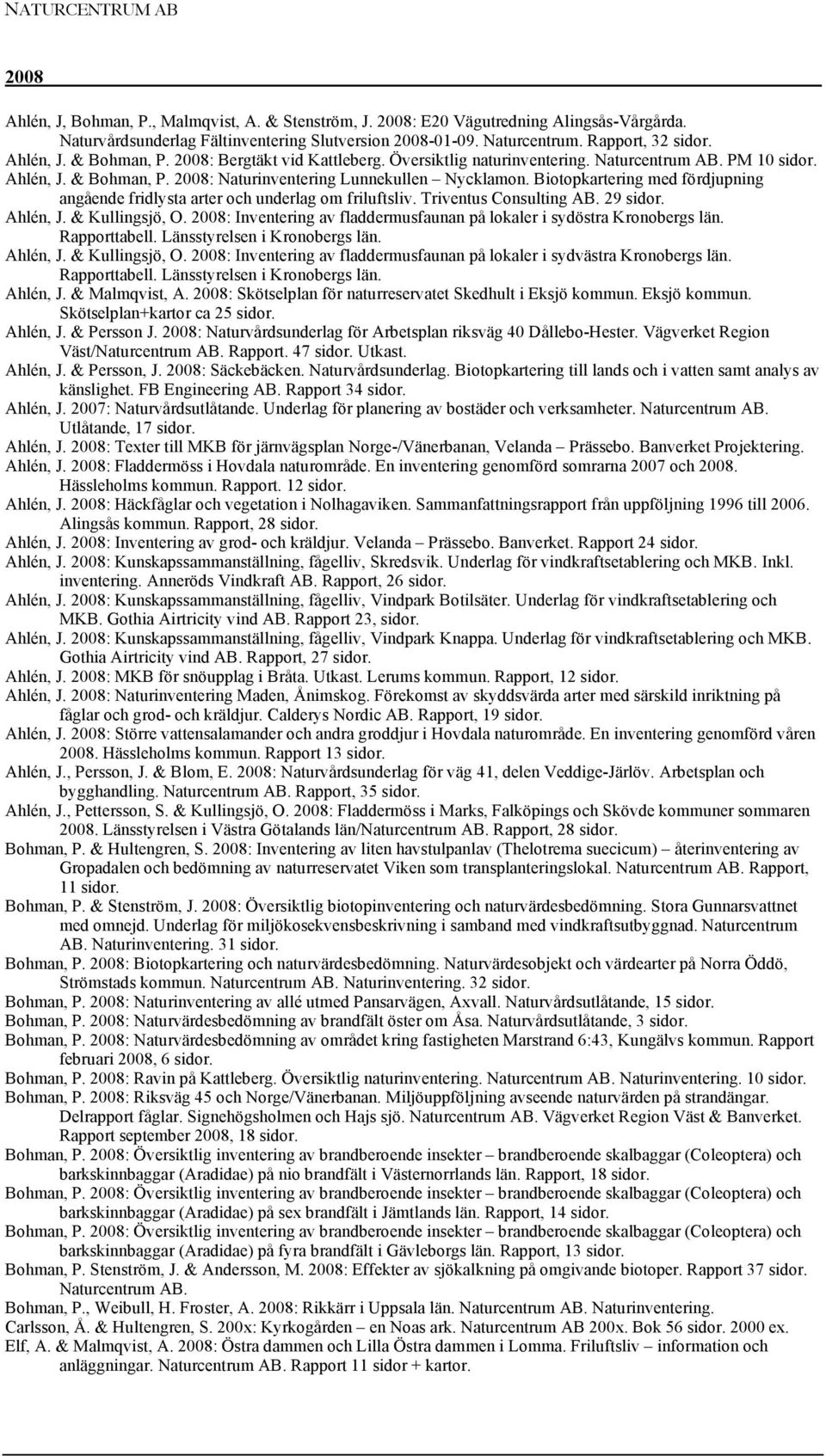 Biotopkartering med fördjupning angående fridlysta arter och underlag om friluftsliv. Triventus Consulting AB. 29 sidor. Ahlén, J. & Kullingsjö, O.