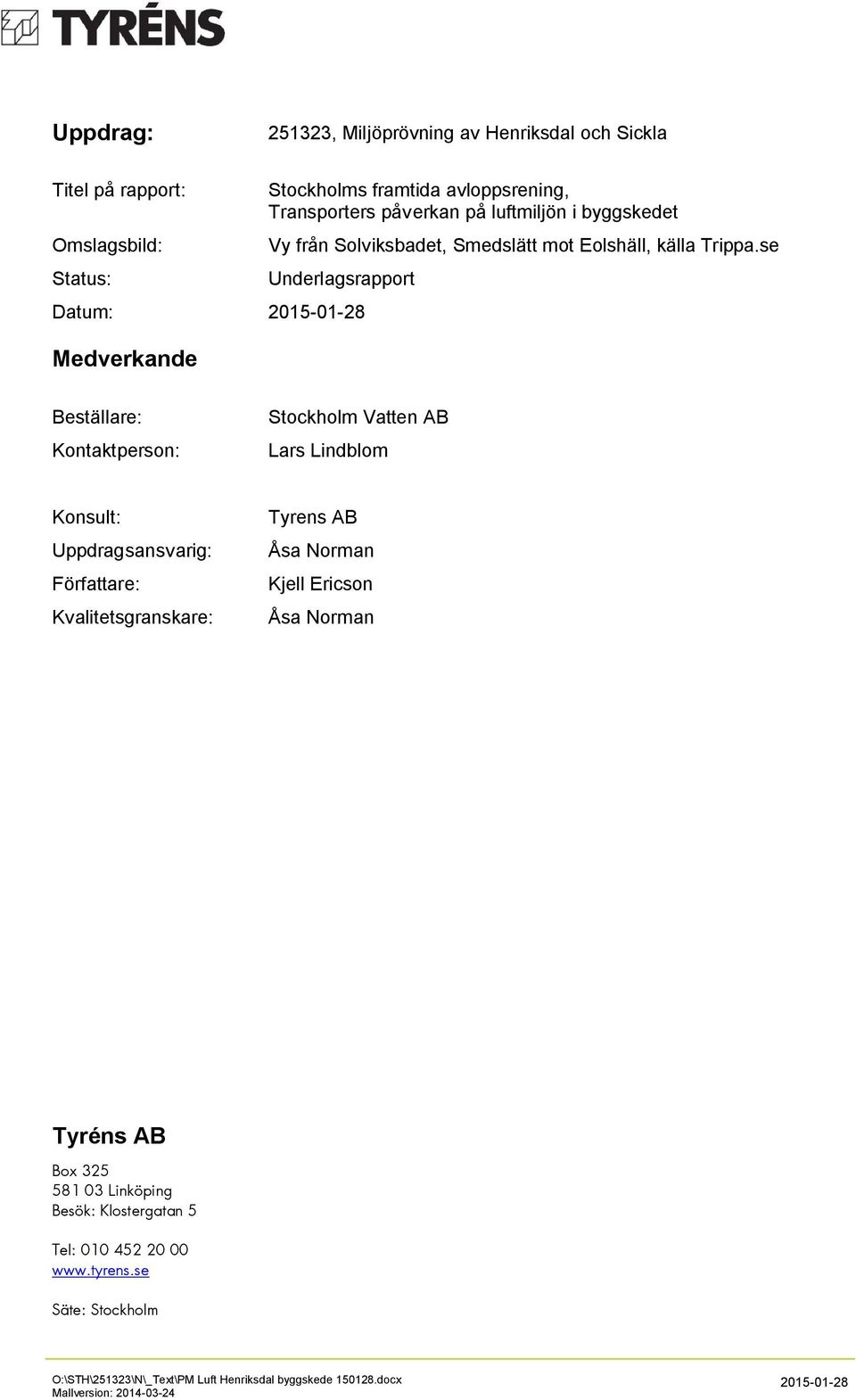 se Underlagsrapport Datum: 2015-01-28 Medverkande Beställare: Kontaktperson: Stockholm Vatten AB Lars Lindblom Konsult: Uppdragsansvarig: