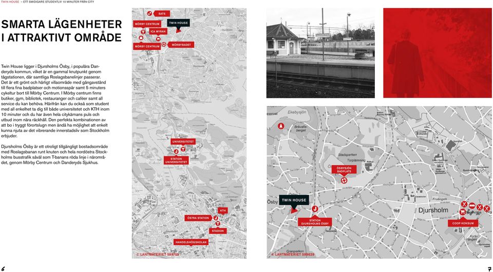 Det är ett grönt och härligt villaområde med gångavstånd till flera fina badplatser och motionsspår samt 5 minuters cykeltur bort till Mörby Centrum.
