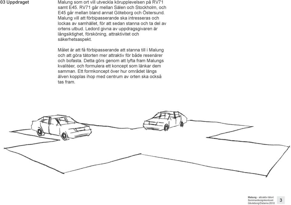 Ledord givna av uppdragsgivaren är långsiktighet, försköning, attraktivitet och säkerhetsaspekt.