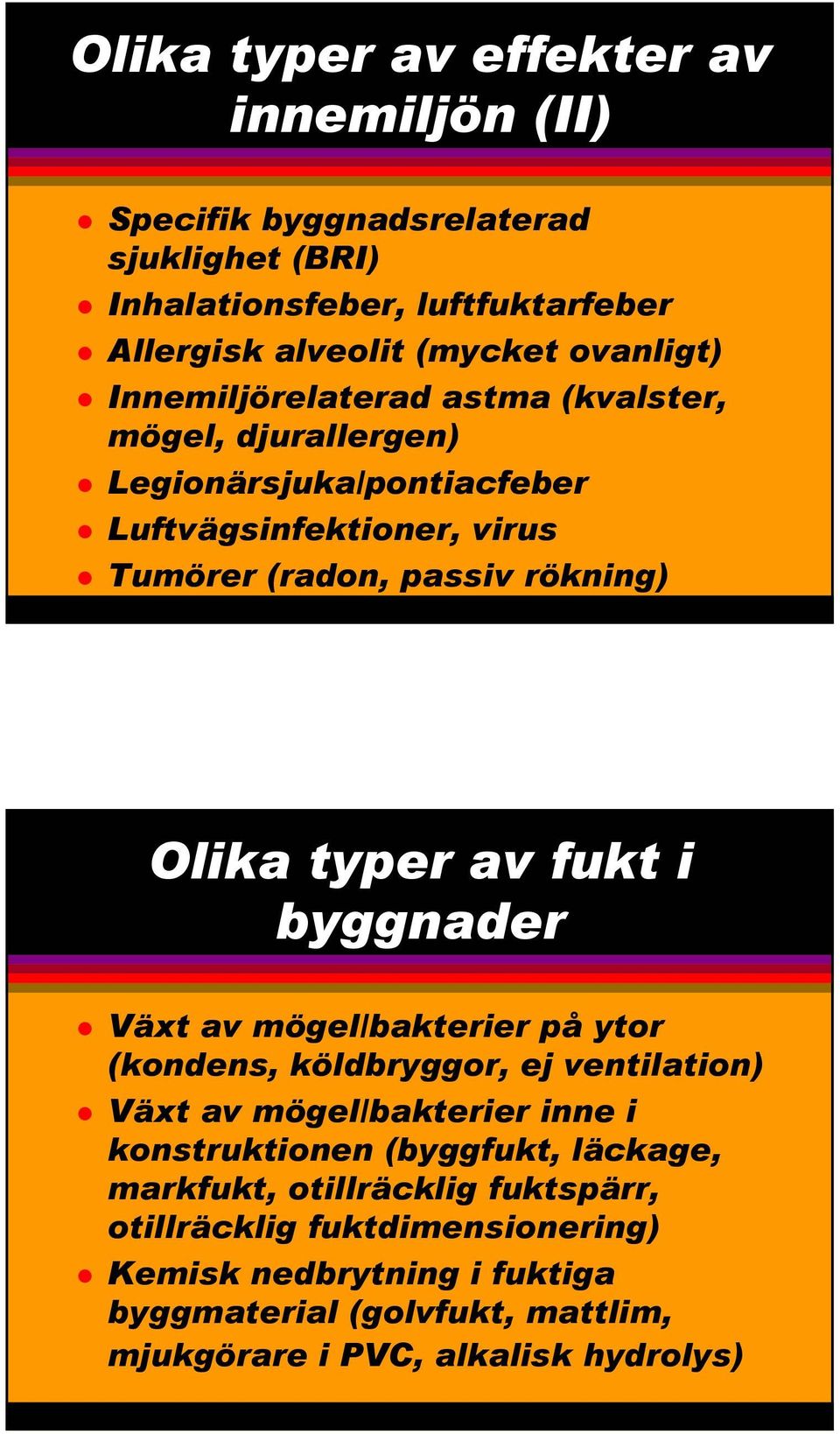 fukt i byggnader Växt av mögel/bakterier på ytor (kondens, köldbryggor, ej ventilation) Växt av mögel/bakterier inne i konstruktionen (byggfukt, läckage,