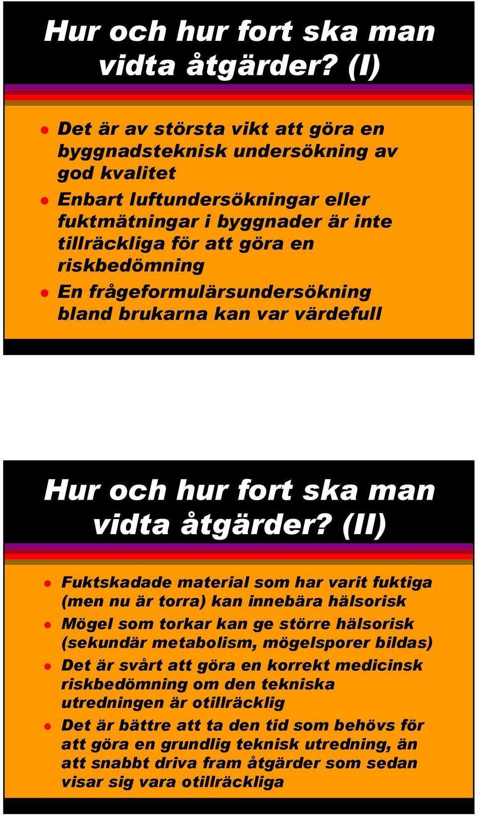 riskbedömning En frågeformulärsundersökning bland brukarna kan var värdefull  (II) Fuktskadade material som har varit fuktiga (men nu är torra) kan innebära hälsorisk Mögel som torkar kan ge