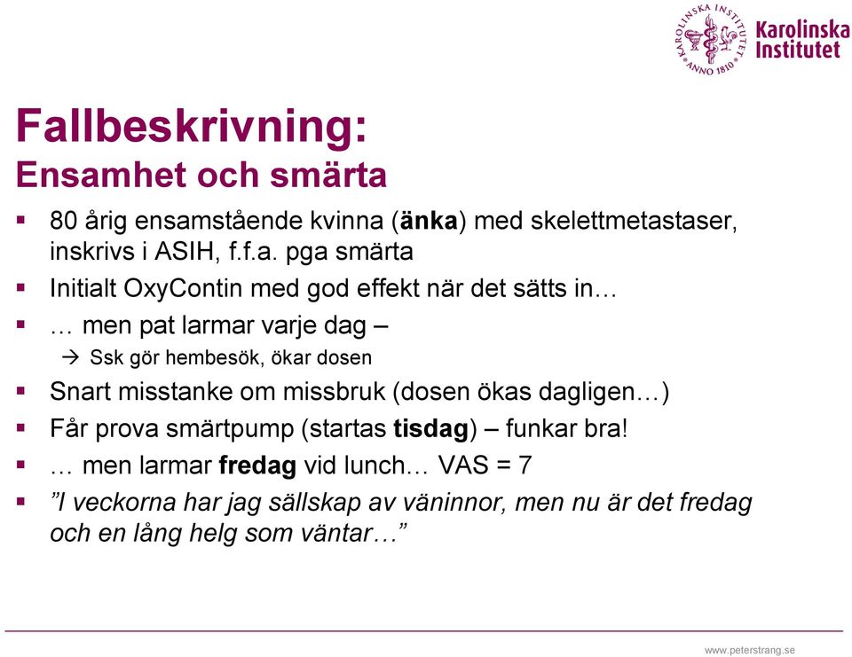 dosen Snart misstanke om missbruk (dosen ökas dagligen ) Får prova smärtpump (startas tisdag) funkar bra!