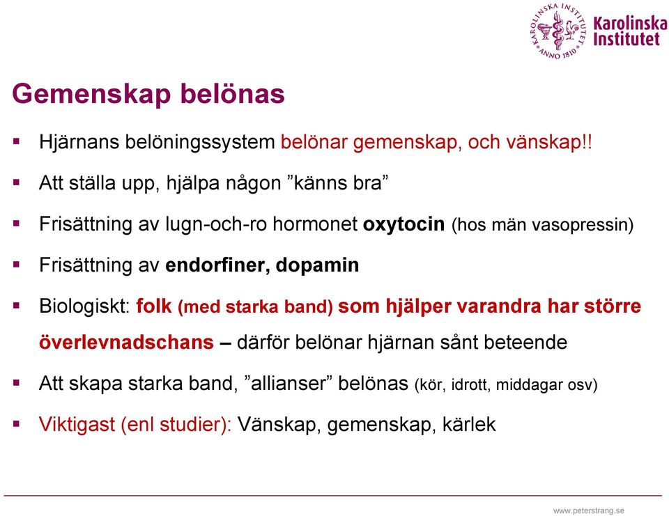 Frisättning av endorfiner, dopamin Biologiskt: folk (med starka band) som hjälper varandra har större